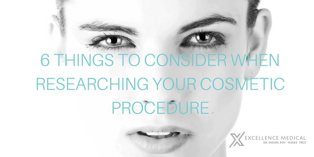 6 THINGS TO CONSIDER WHEN RESEARCHING YOUR COSMETIC PROCEDURE